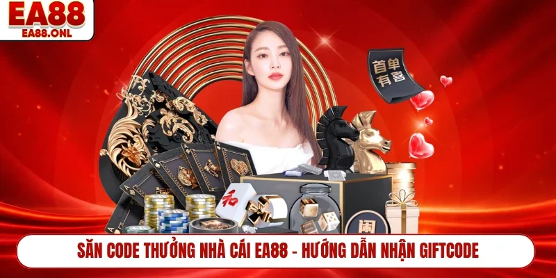 Săn Code Thưởng Nhà Cái EA88 - Hướng Dẫn Nhận Giftcode